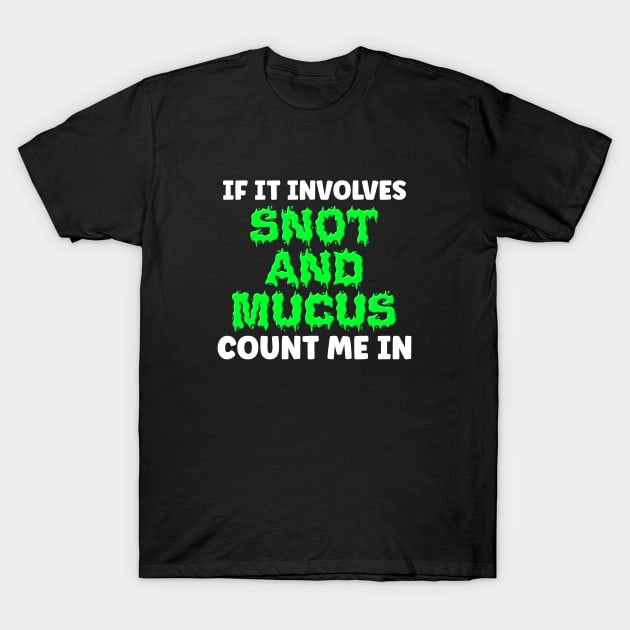If It Involves Snot And Mucus Count Me In - Respiratory Therapist T-Shirt by BDAZ